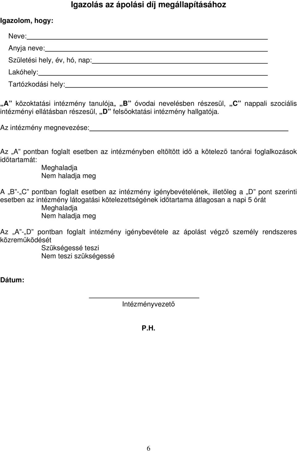 Az intézmény megnevezése: Az A pontban foglalt esetben az intézményben eltöltött idő a kötelező tanórai foglalkozások időtartamát: Meghaladja Nem haladja meg A B - C pontban foglalt esetben az