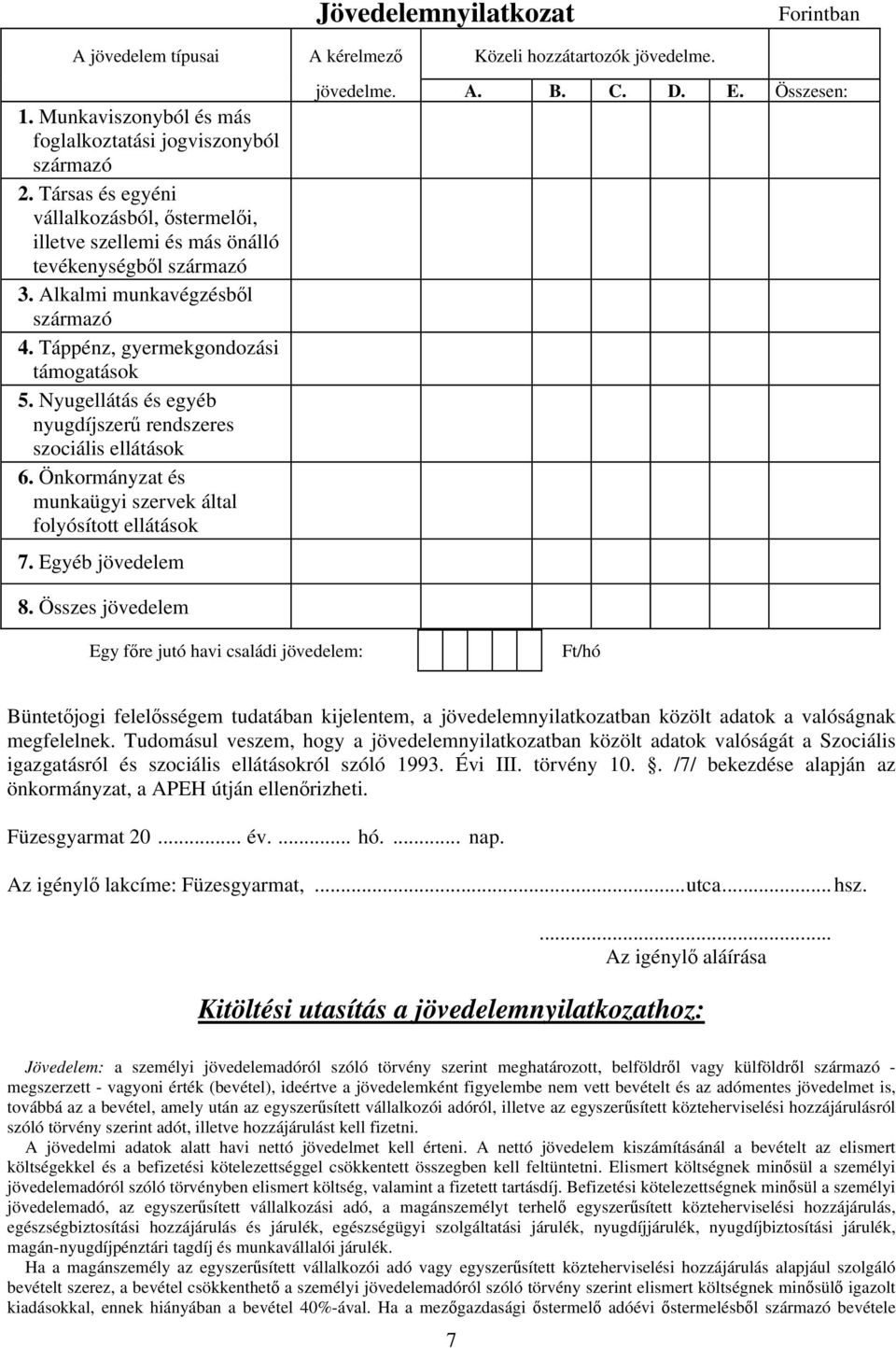 Nyugellátás és egyéb nyugdíjszerű rendszeres szociális ellátások 6. Önkormányzat és munkaügyi szervek által folyósított ellátások 7. Egyéb jövedelem jövedelme. A. B. C. D. E. Összesen: 8.