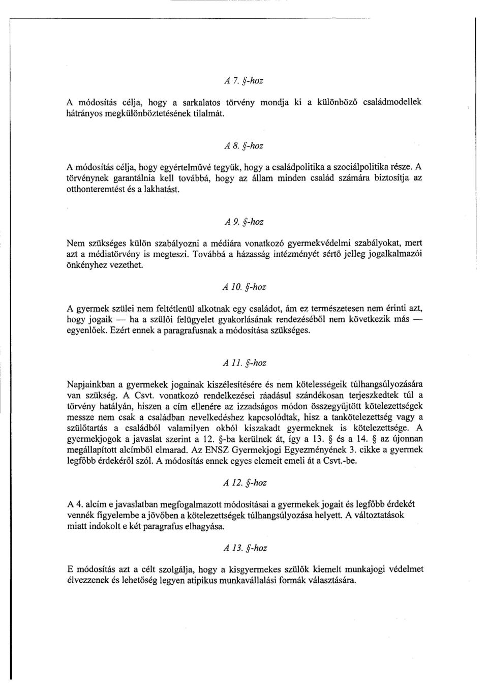 А törvénynek garantálnia kell továbbá, hogy az állam minden család számára biztosítja a z otthonteremtést és а lakhatást. А 9.