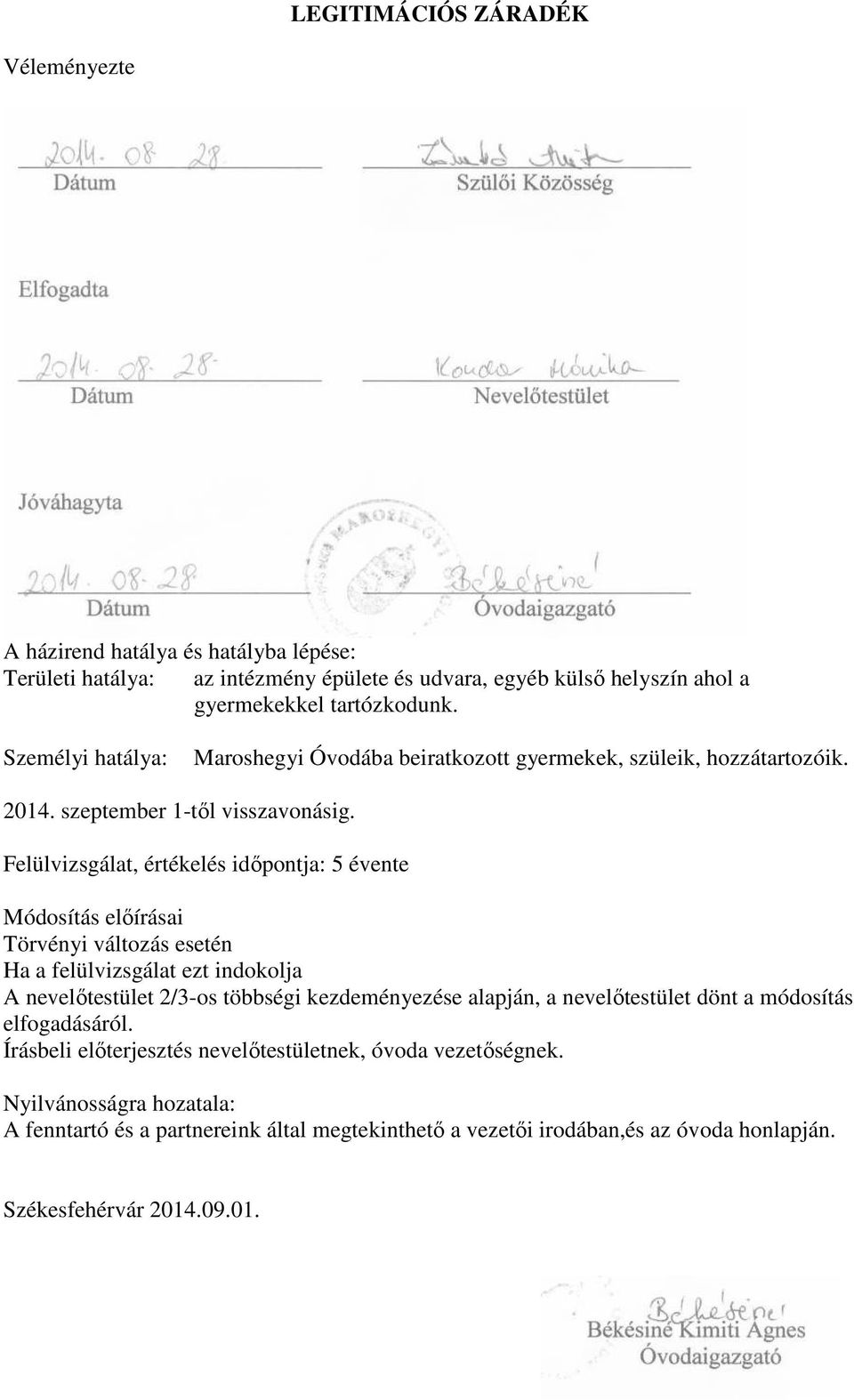 Felülvizsgálat, értékelés idıpontja: 5 évente Módosítás elıírásai Törvényi változás esetén Ha a felülvizsgálat ezt indokolja A nevelıtestület 2/3-os többségi kezdeményezése alapján, a