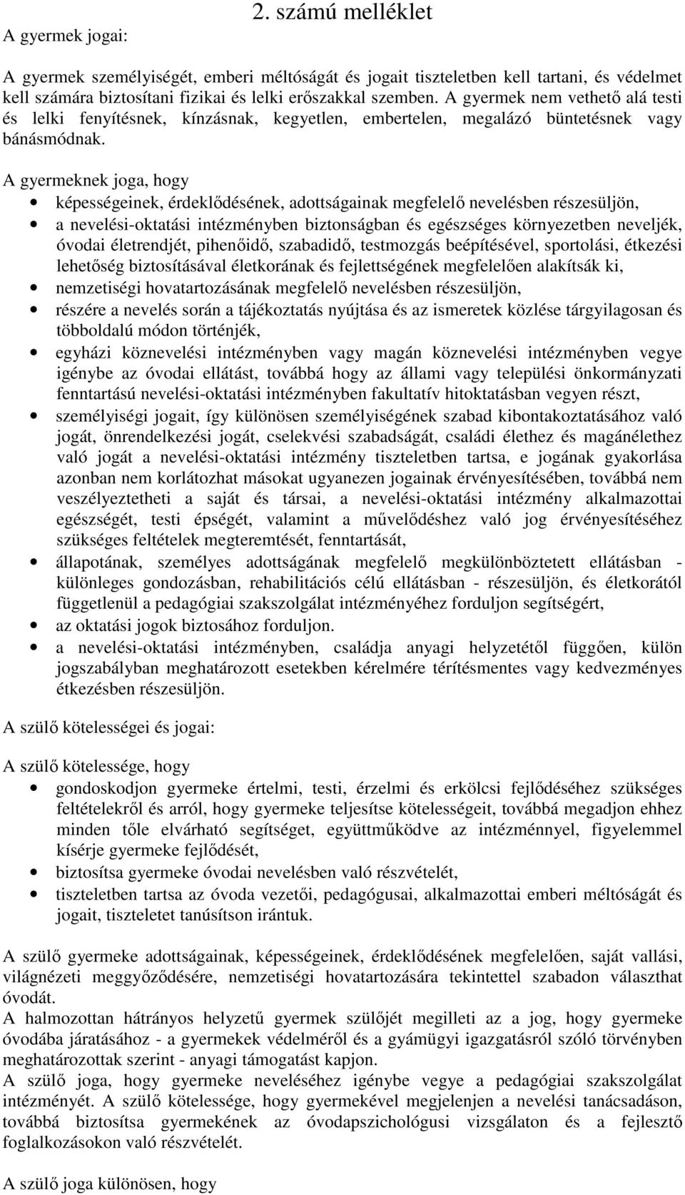 A gyermeknek joga, hogy képességeinek, érdeklıdésének, adottságainak megfelelı nevelésben részesüljön, a nevelési-oktatási intézményben biztonságban és egészséges környezetben neveljék, óvodai
