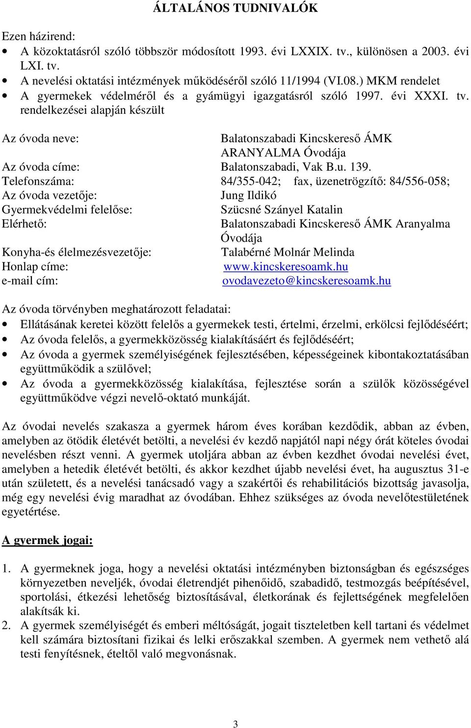 rendelkezései alapján készült Az óvoda neve: Balatonszabadi Kincskereső ÁMK ARANYALMA Óvodája Az óvoda címe: Balatonszabadi, Vak B.u. 139.
