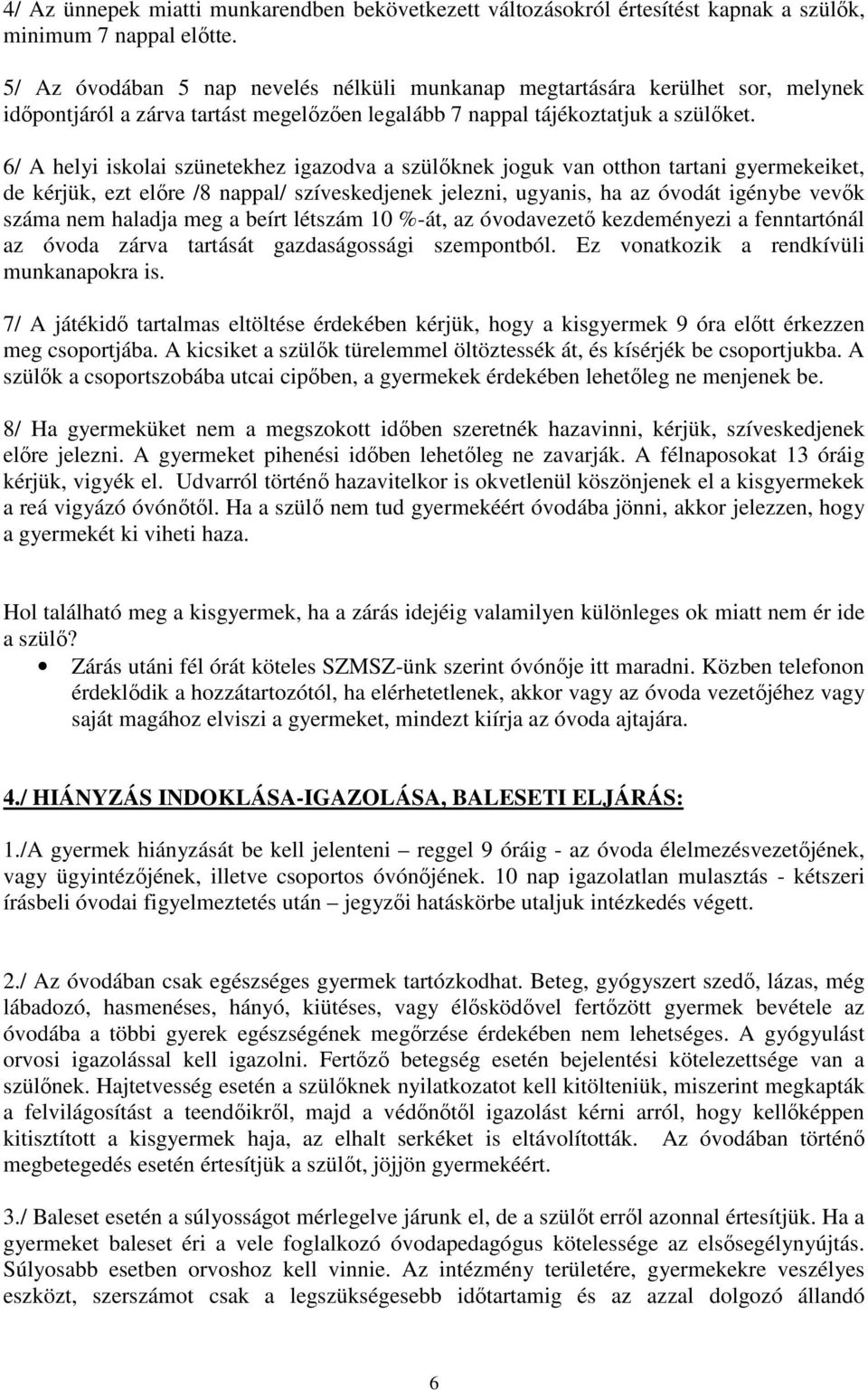 6/ A helyi iskolai szünetekhez igazodva a szülőknek joguk van otthon tartani gyermekeiket, de kérjük, ezt előre /8 nappal/ szíveskedjenek jelezni, ugyanis, ha az óvodát igénybe vevők száma nem