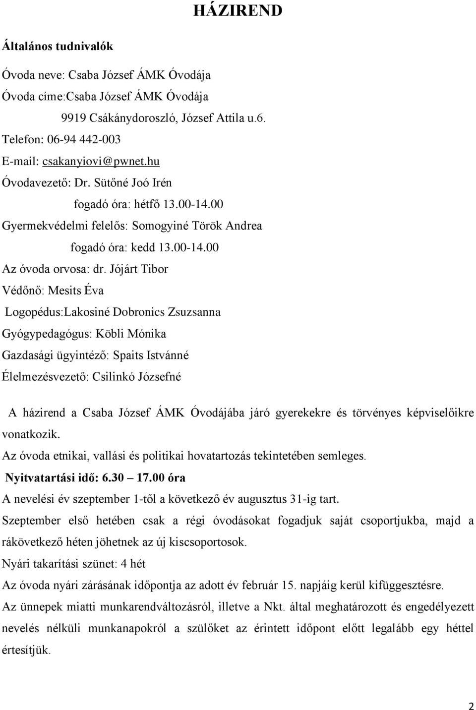 Jójárt Tibor Védőnő: Mesits Éva Logopédus:Lakosiné Dobronics Zsuzsanna Gyógypedagógus: Köbli Mónika Gazdasági ügyintéző: Spaits Istvánné Élelmezésvezető: Csilinkó Józsefné A házirend a Csaba József