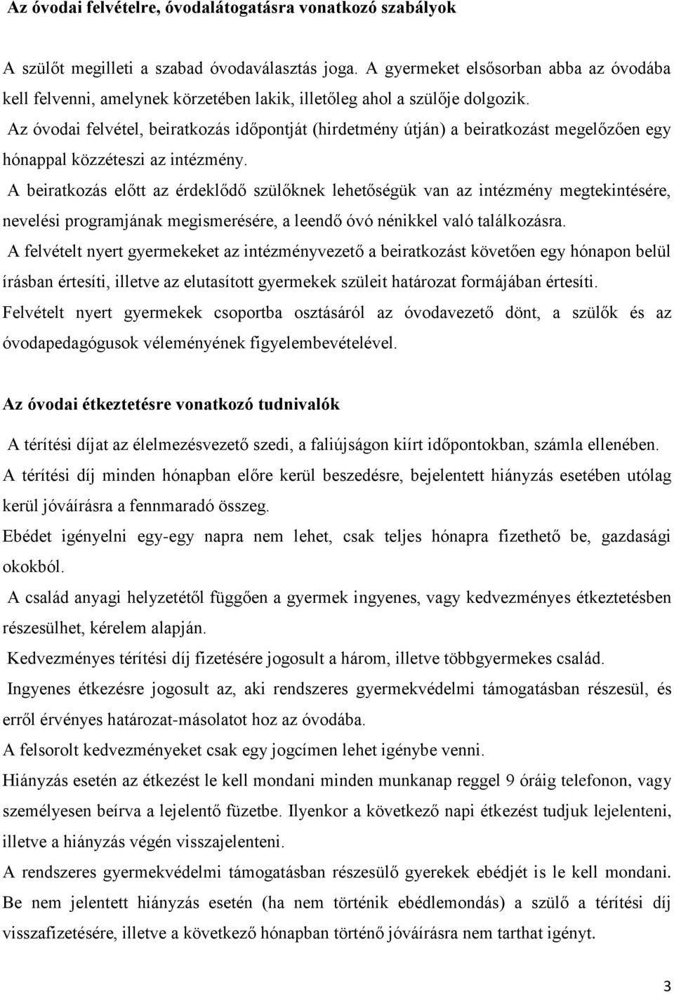 Az óvodai felvétel, beiratkozás időpontját (hirdetmény útján) a beiratkozást megelőzően egy hónappal közzéteszi az intézmény.