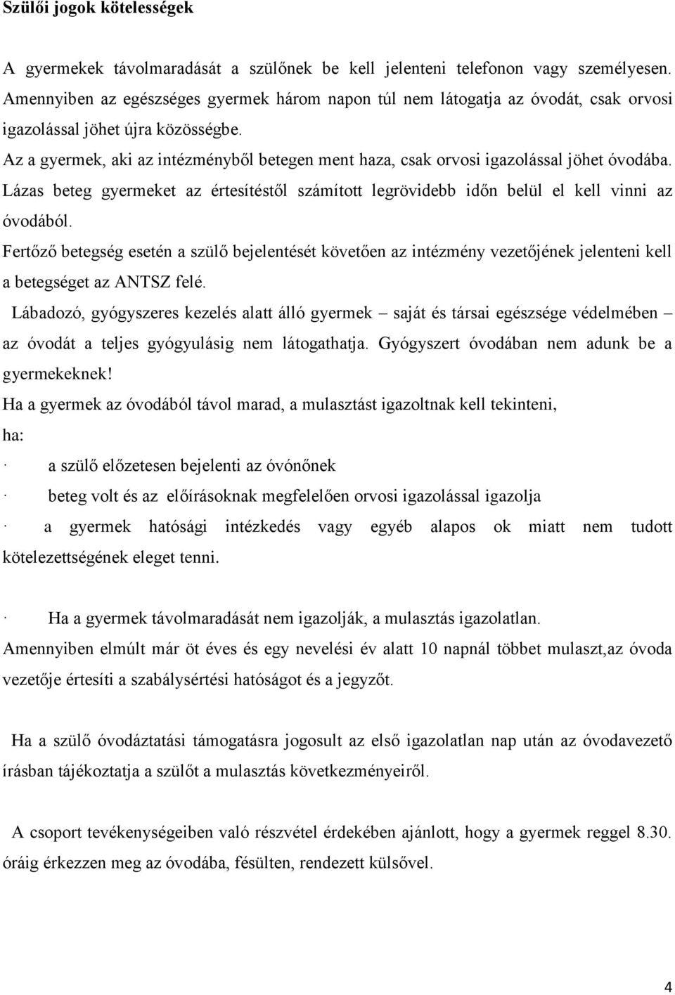 Az a gyermek, aki az intézményből betegen ment haza, csak orvosi igazolással jöhet óvodába. Lázas beteg gyermeket az értesítéstől számított legrövidebb időn belül el kell vinni az óvodából.