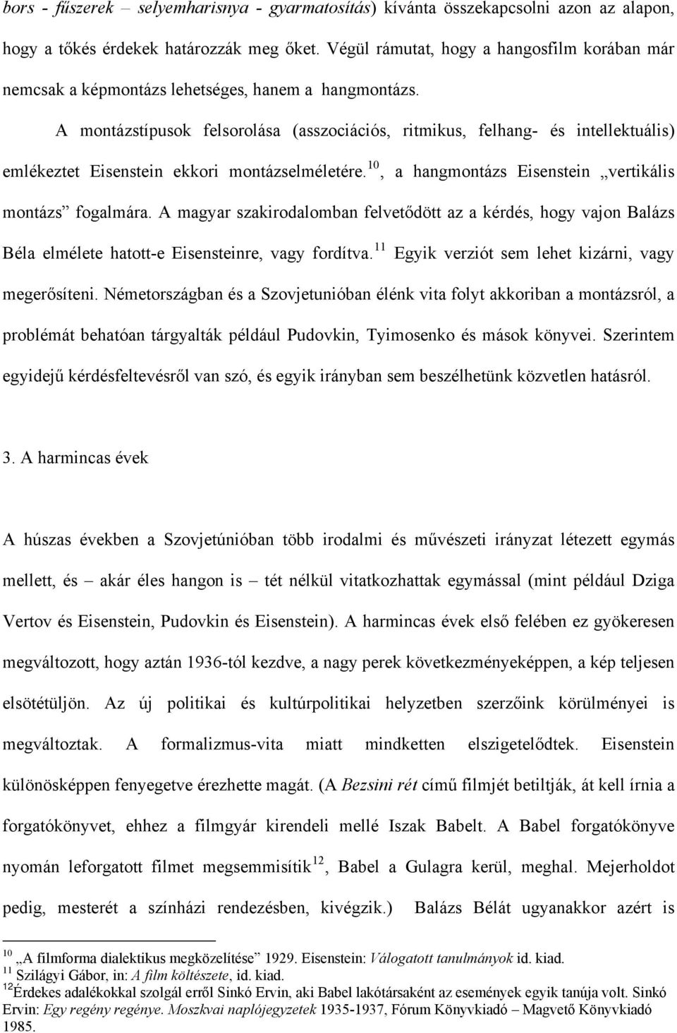 A montázstípusok felsorolása (asszociációs, ritmikus, felhang- és intellektuális) emlékeztet Eisenstein ekkori montázselméletére. 10, a hangmontázs Eisenstein vertikális montázs fogalmára.