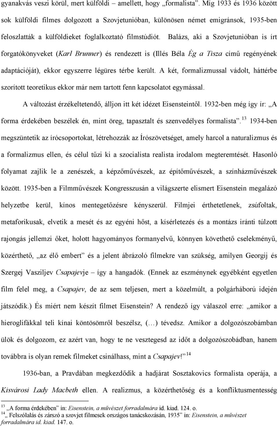 Balázs, aki a Szovjetunióban is írt forgatókönyveket (Karl Brunner) és rendezett is (Illés Béla Ég a Tisza című regényének adaptációját), ekkor egyszerre légüres térbe került.