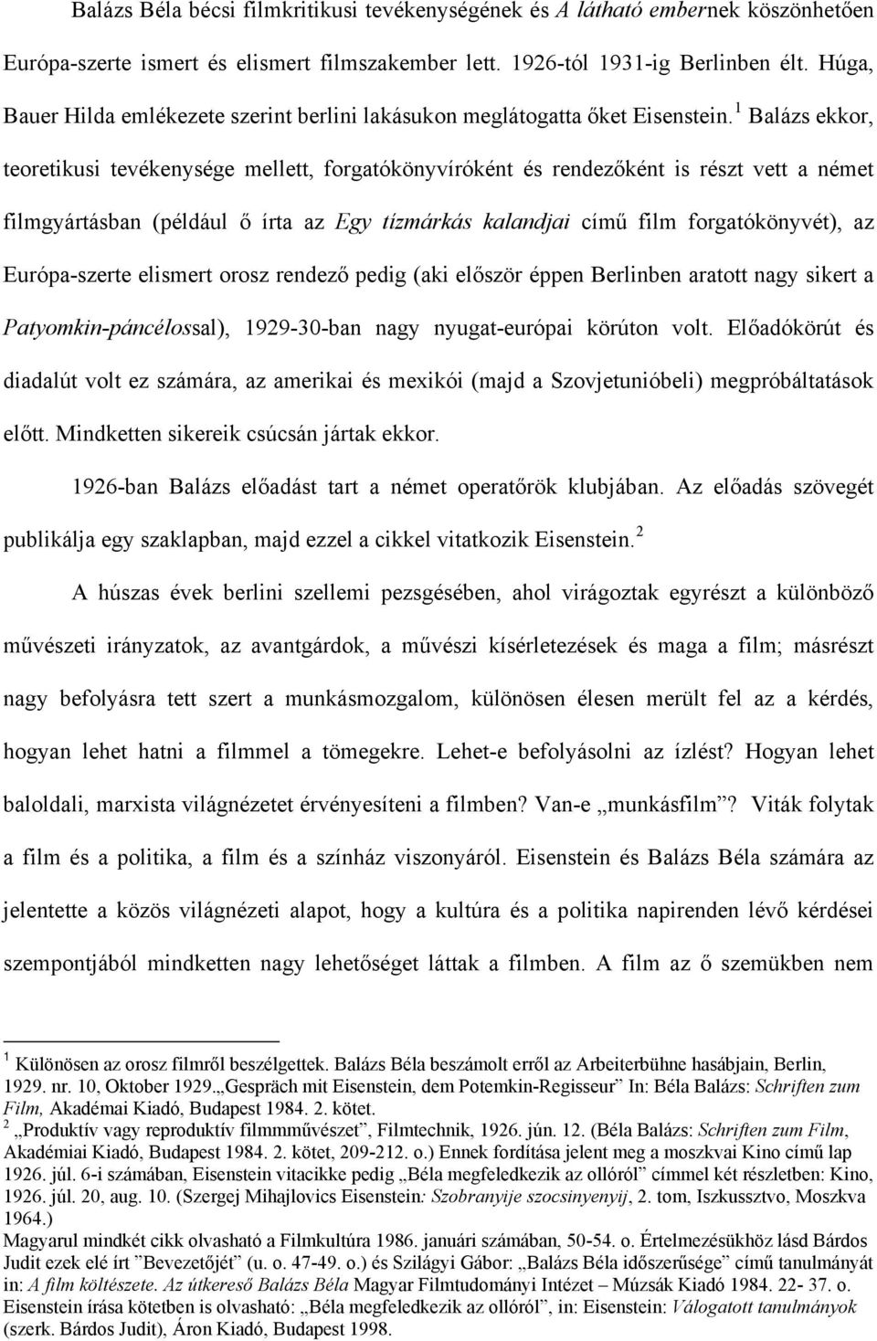 1 Balázs ekkor, teoretikusi tevékenysége mellett, forgatókönyvíróként és rendezőként is részt vett a német filmgyártásban (például ő írta az Egy tízmárkás kalandjai című film forgatókönyvét), az