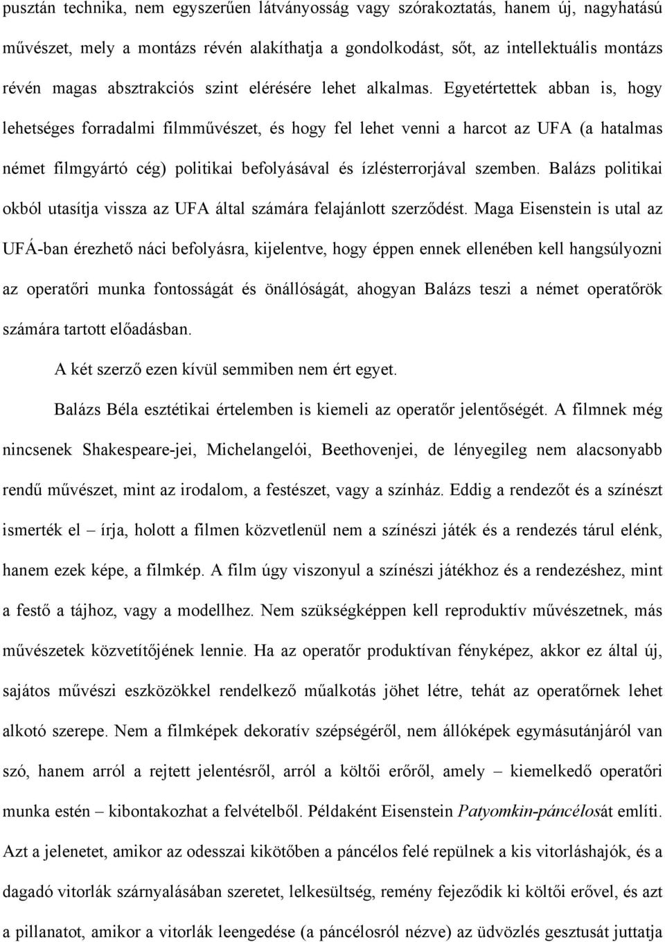 Egyetértettek abban is, hogy lehetséges forradalmi filmművészet, és hogy fel lehet venni a harcot az UFA (a hatalmas német filmgyártó cég) politikai befolyásával és ízlésterrorjával szemben.