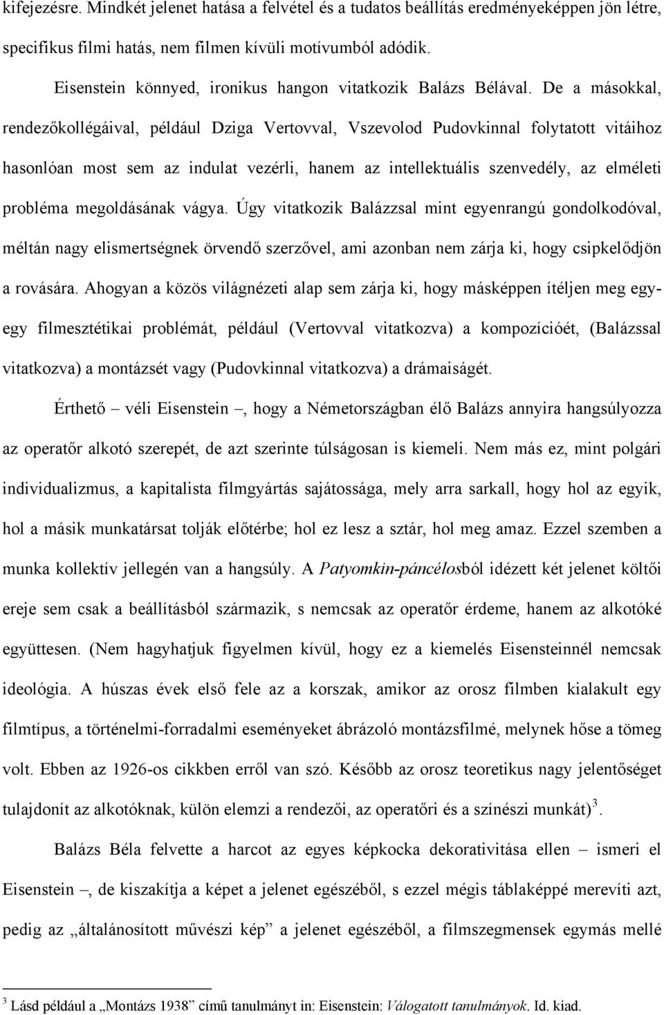De a másokkal, rendezőkollégáival, például Dziga Vertovval, Vszevolod Pudovkinnal folytatott vitáihoz hasonlóan most sem az indulat vezérli, hanem az intellektuális szenvedély, az elméleti probléma
