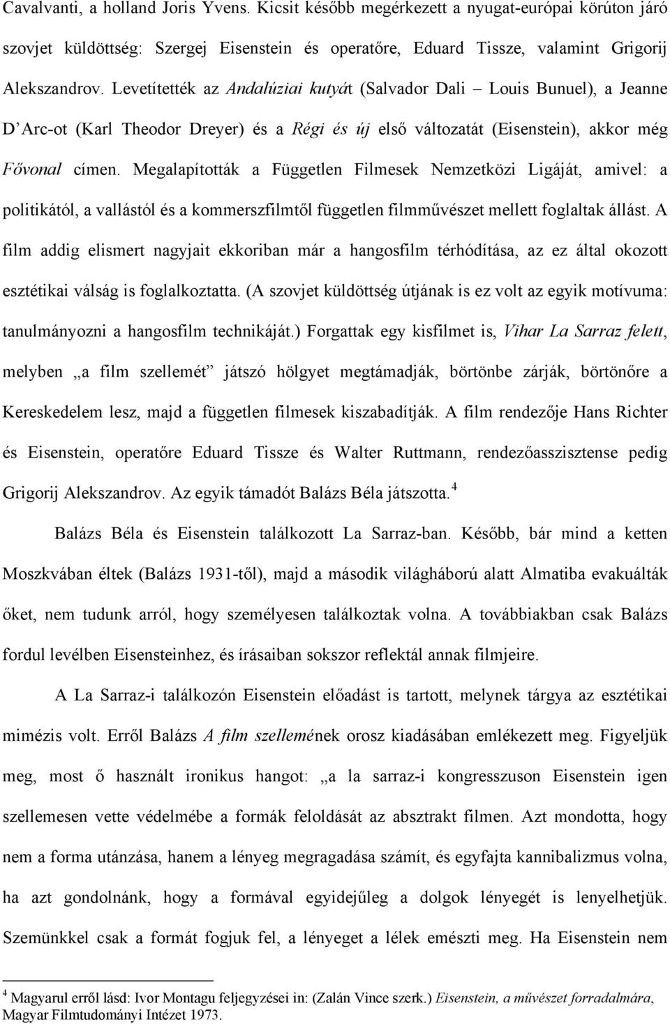 Megalapították a Független Filmesek Nemzetközi Ligáját, amivel: a politikától, a vallástól és a kommerszfilmtől független filmművészet mellett foglaltak állást.