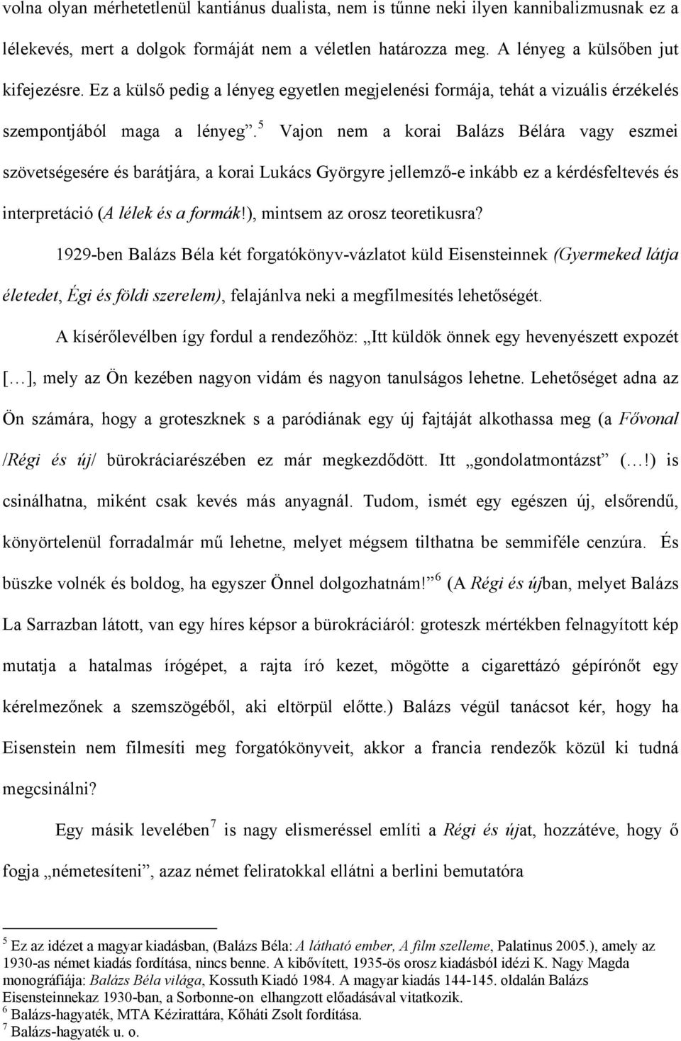 5 Vajon nem a korai Balázs Bélára vagy eszmei szövetségesére és barátjára, a korai Lukács Györgyre jellemző-e inkább ez a kérdésfeltevés és interpretáció (A lélek és a formák!