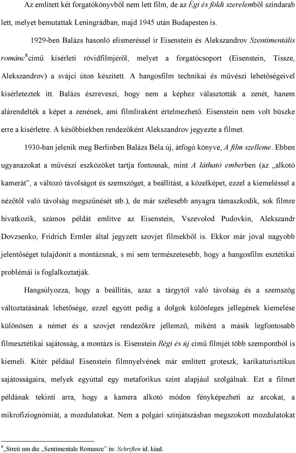 készített. A hangosfilm technikai és művészi lehetőségeivel kísérleteztek itt.