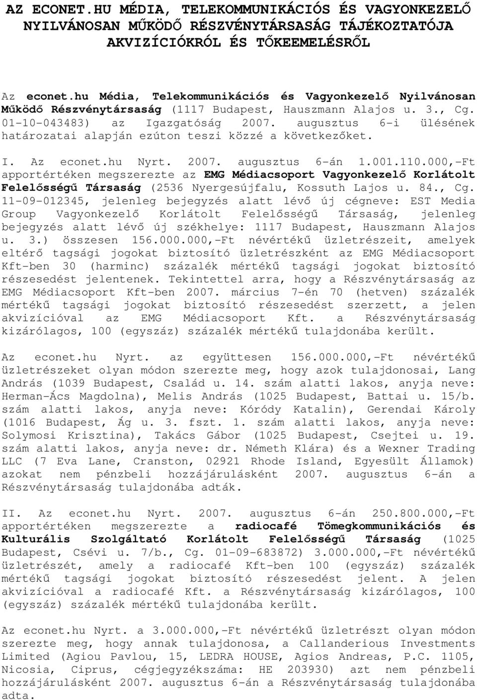 augusztus 6-i ülésének határozatai alapján ezúton teszi közzé a következőket. I. Az econet.hu Nyrt. 2007. augusztus 6-án 1.001.110.