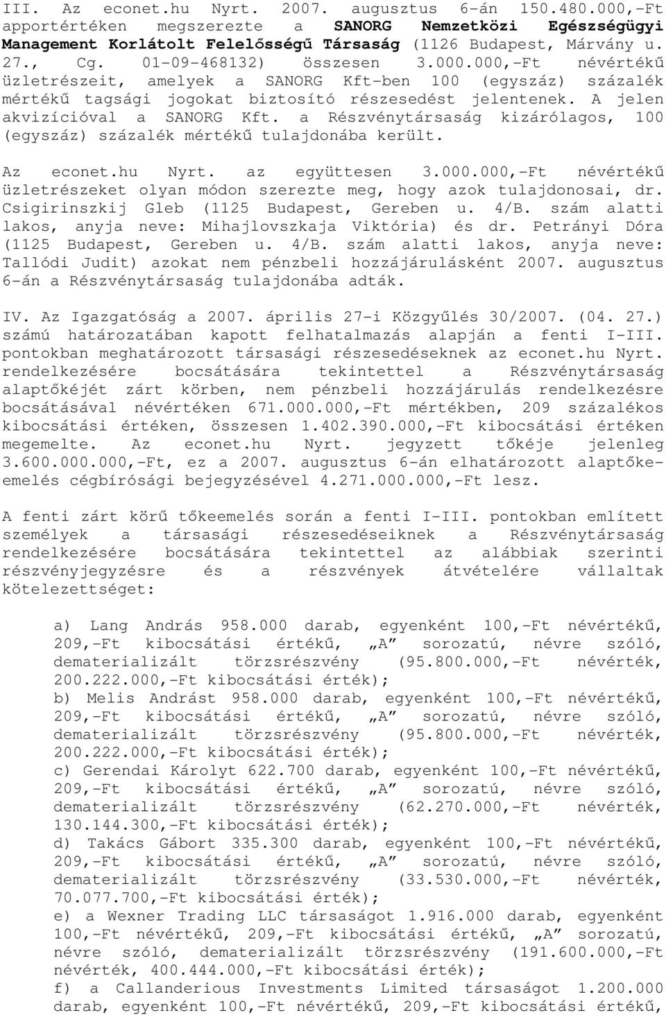 A jelen akvizícióval a SANORG Kft. a Részvénytársaság kizárólagos, 100 (egyszáz) százalék mértékű tulajdonába került. Az econet.hu Nyrt. az együttesen 3.000.