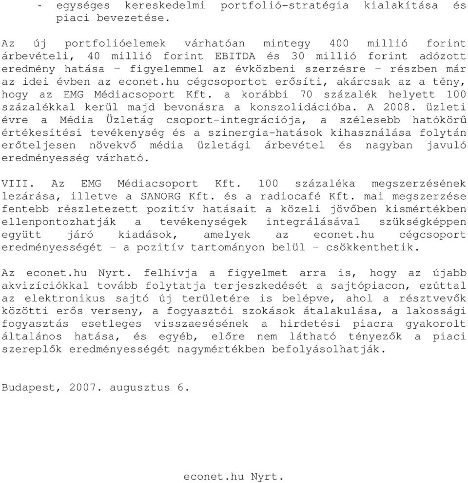 az econet.hu cégcsoportot erősíti, akárcsak az a tény, hogy az EMG Médiacsoport Kft. a korábbi 70 százalék helyett 100 százalékkal kerül majd bevonásra a konszolidációba. A 2008.