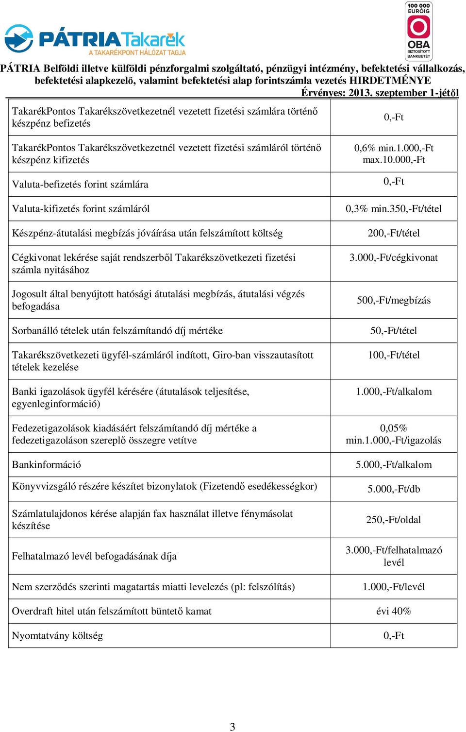 Valuta-befizetés forint számlára Valuta-kifizetés forint számláról Készpénz-átutalási megbízás jóváírása után felszámított költség Cégkivonat lekérése saját rendszerbl Takarékszövetkezeti fizetési