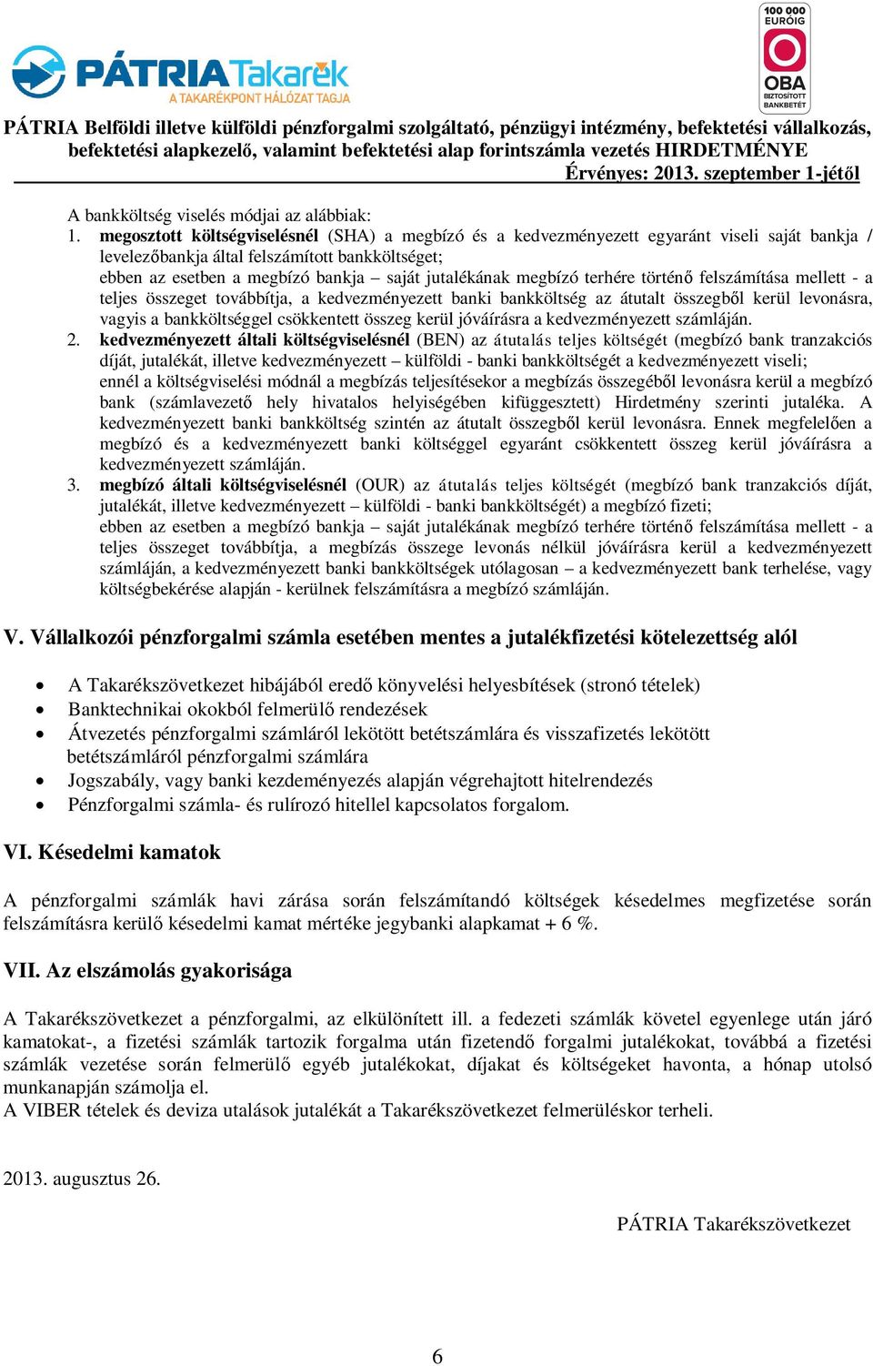 megbízó terhére történ felszámítása mellett - a teljes összeget továbbítja, a kedvezményezett banki bankköltség az átutalt összegbl kerül levonásra, vagyis a bankköltséggel csökkentett összeg kerül