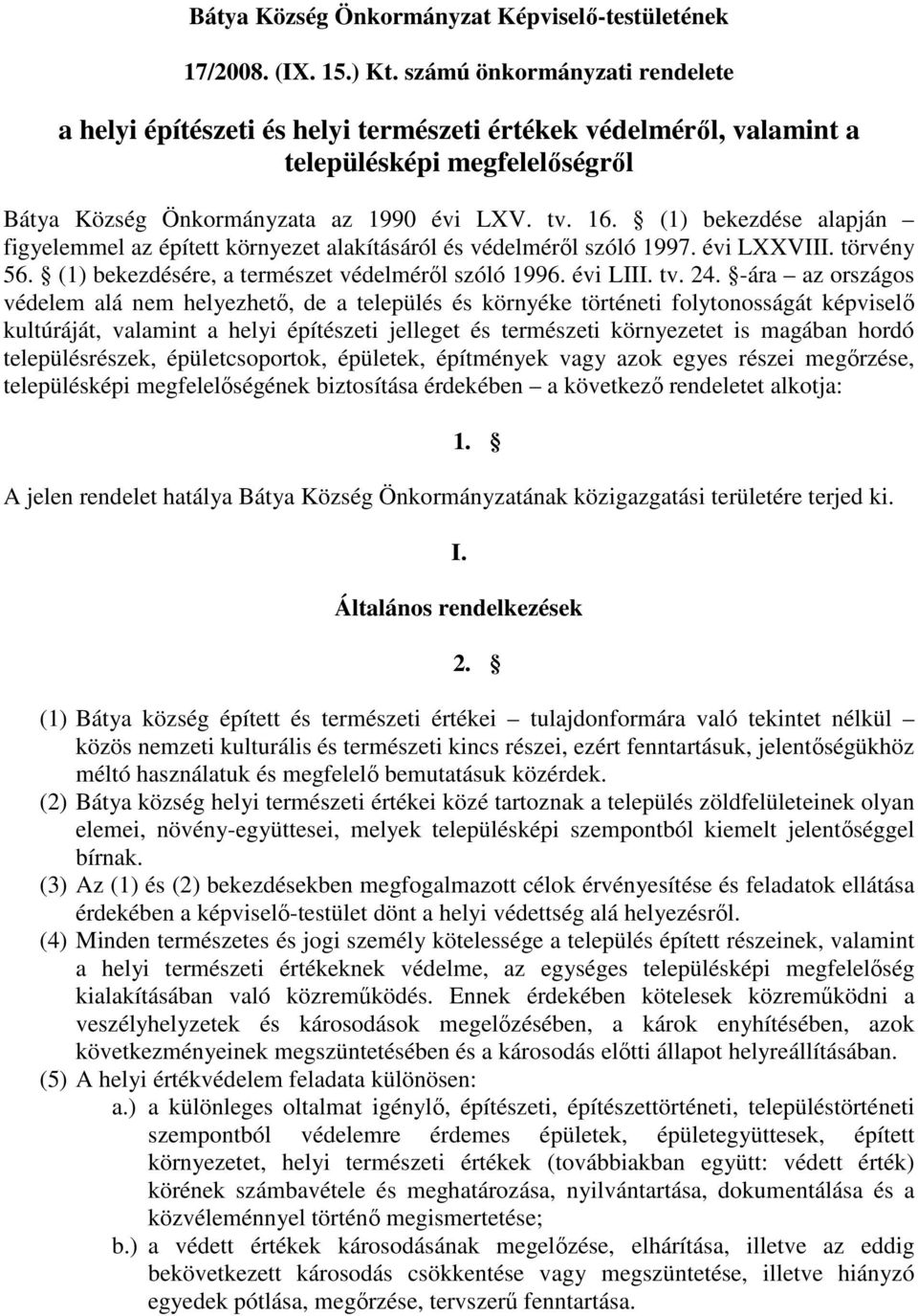 (1) bekezdése alapján figyelemmel az épített környezet alakításáról és védelmérl szóló 1997. évi LXXVIII. törvény 56. (1) bekezdésére, a természet védelmérl szóló 1996. évi LIII. tv. 24.