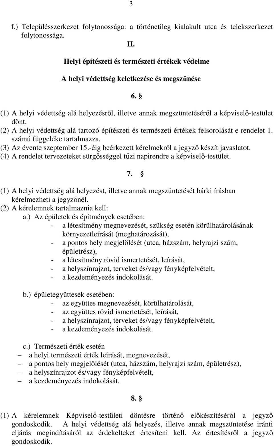 számú függeléke tartalmazza. (3) Az évente szeptember 15.-éig beérkezett kérelmekrl a jegyz készít javaslatot. (4) A rendelet tervezeteket sürgsséggel tzi napirendre a képvisel-testület. 7.