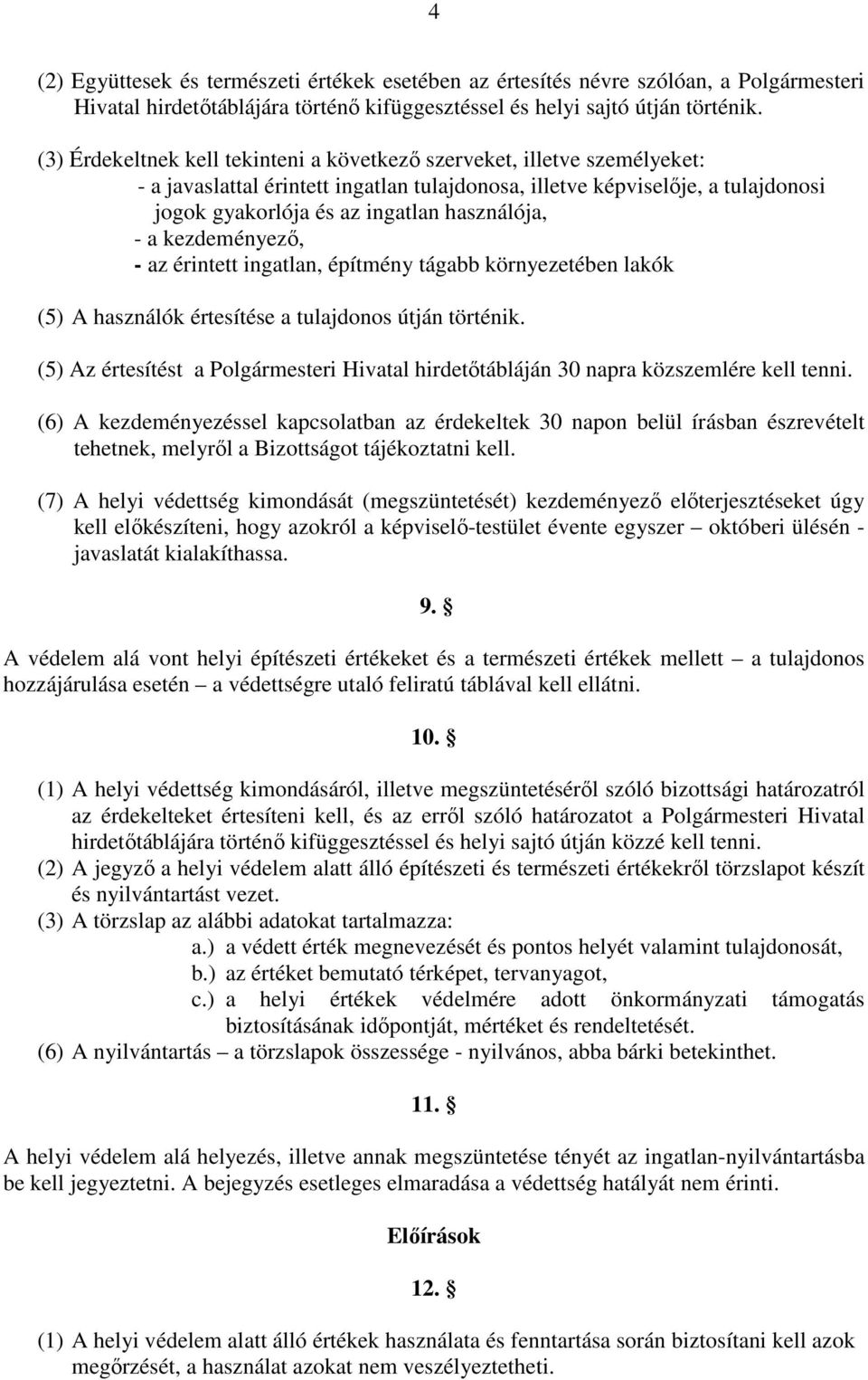 - a kezdeményez, - az érintett ingatlan, építmény tágabb környezetében lakók (5) A használók értesítése a tulajdonos útján történik.