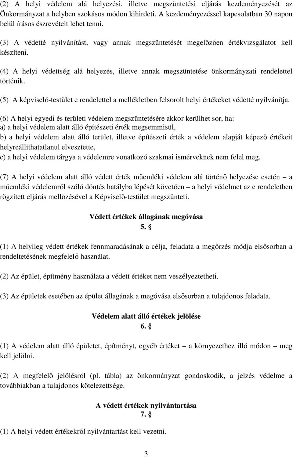 (4) A helyi védettség alá helyezés, illetve annak megszüntetése önkormányzati rendelettel történik. (5) A képviselı-testület e rendelettel a mellékletben felsorolt helyi értékeket védetté nyilvánítja.