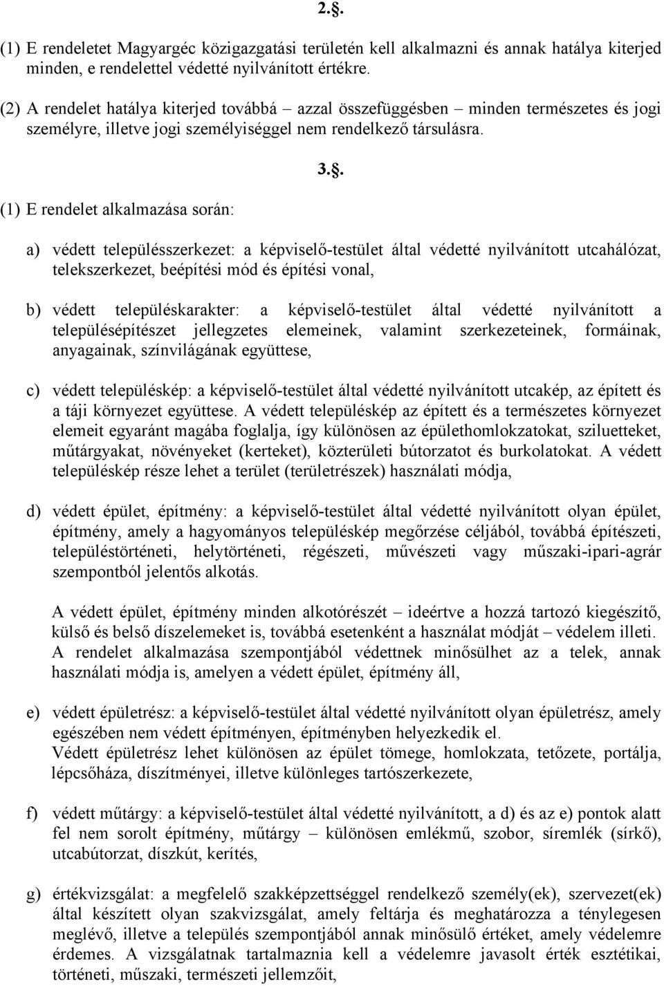 . a) védett településszerkezet: a képviselő-testület által védetté nyilvánított utcahálózat, telekszerkezet, beépítési mód és építési vonal, b) védett településkarakter: a képviselő-testület által