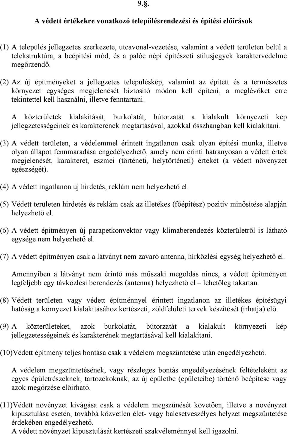 (2) Az új építményeket a jellegzetes településkép, valamint az épített és a természetes környezet egységes megjelenését biztosító módon kell építeni, a meglévőket erre tekintettel kell használni,