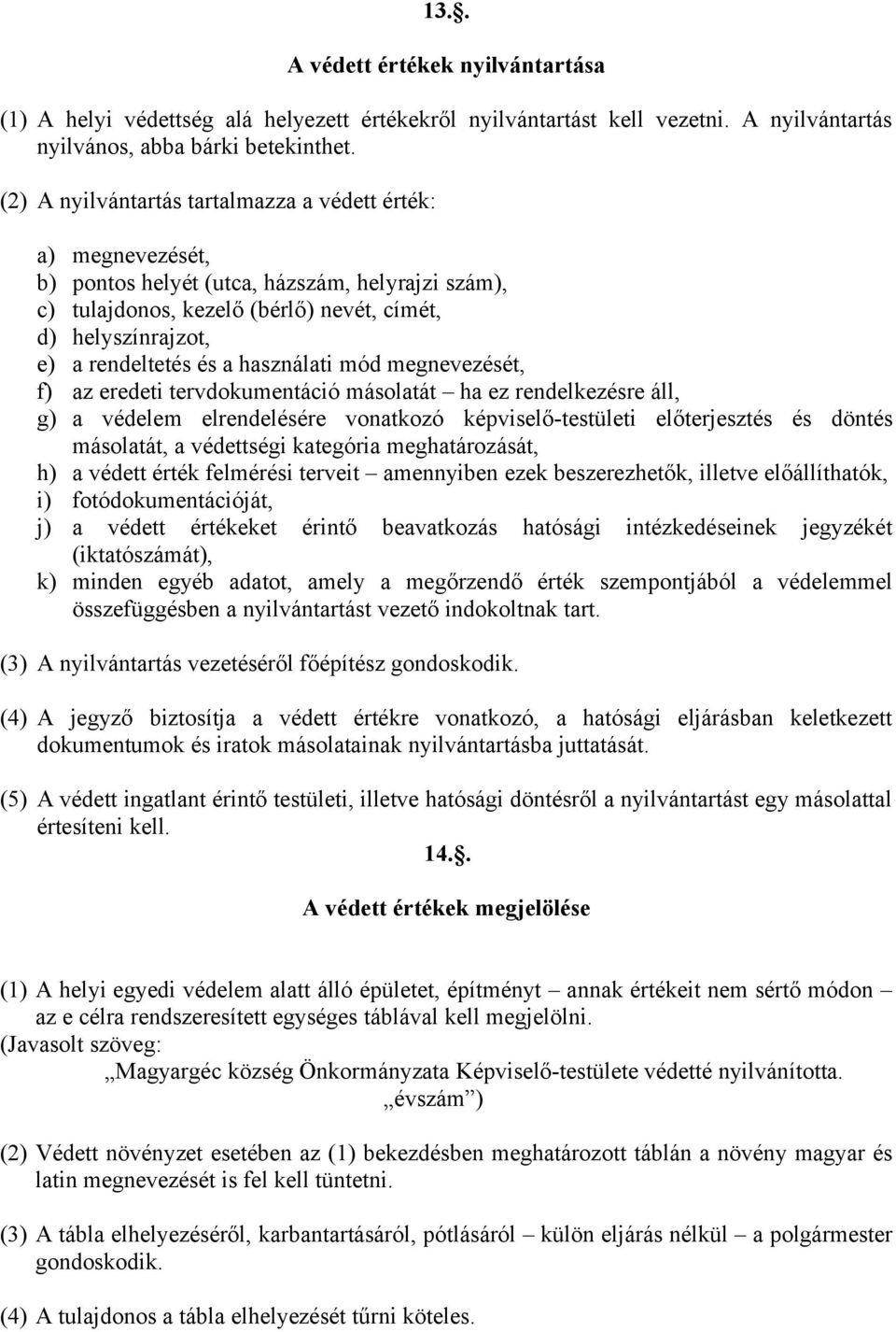 használati mód megnevezését, f) az eredeti tervdokumentáció másolatát ha ez rendelkezésre áll, g) a védelem elrendelésére vonatkozó képviselő-testületi előterjesztés és döntés másolatát, a védettségi