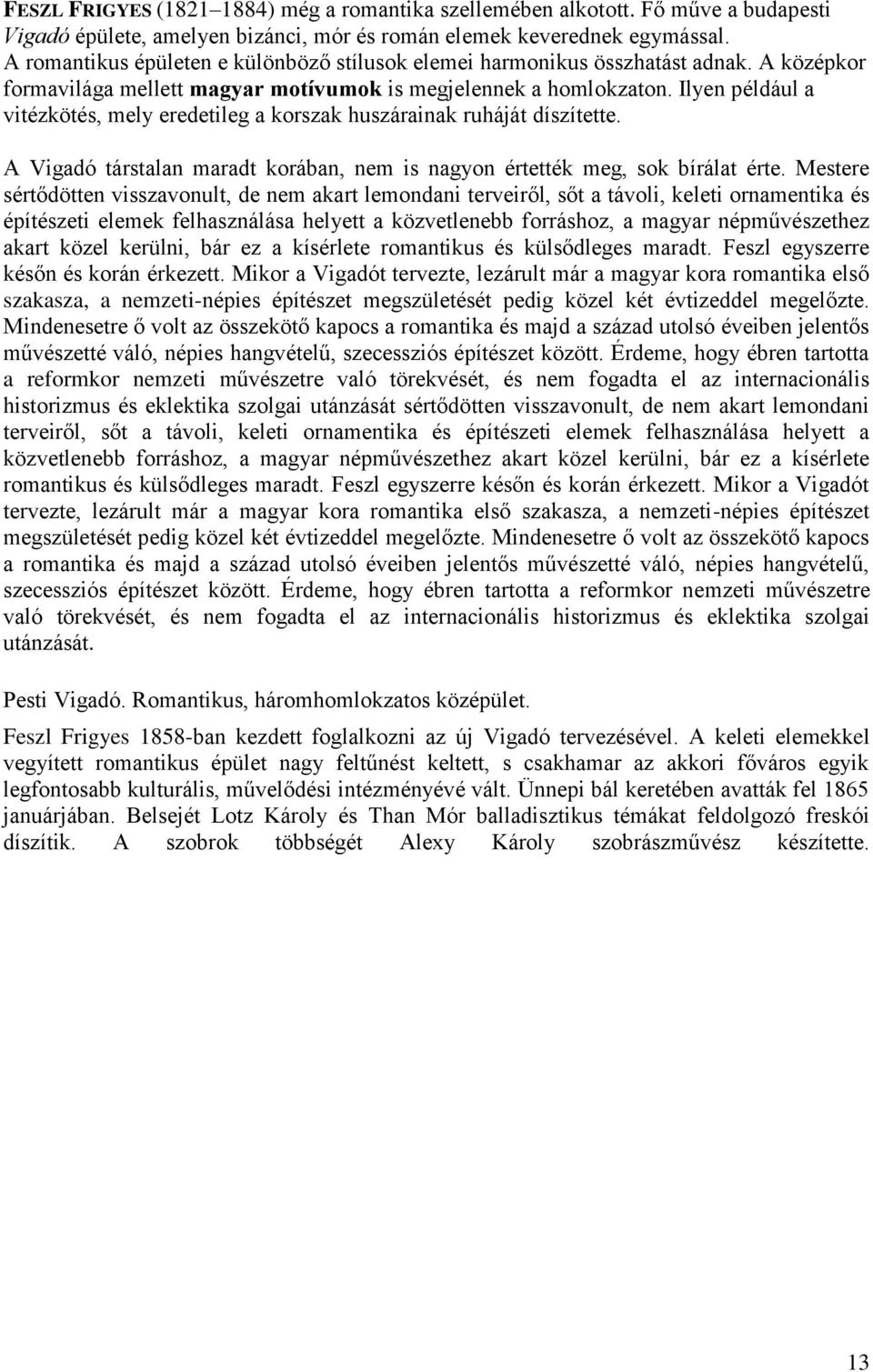 Ilyen például a vitézkötés, mely eredetileg a korszak huszárainak ruháját díszítette. A Vigadó társtalan maradt korában, nem is nagyon értették meg, sok bírálat érte.