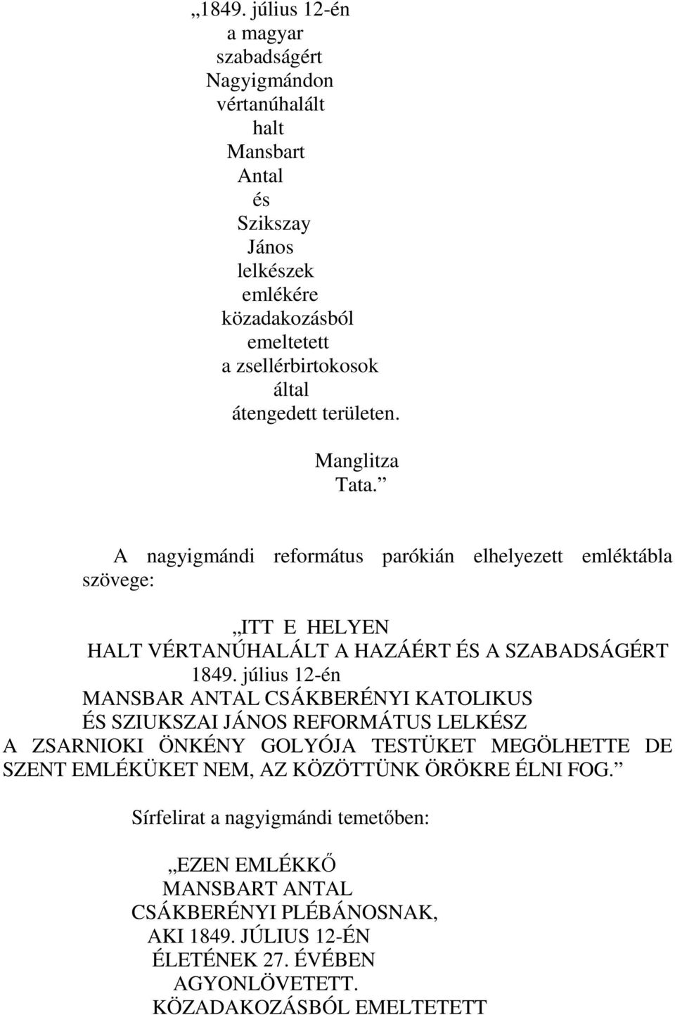 július 12-én MANSBAR ANTAL CSÁKBERÉNYI KATOLIKUS ÉS SZIUKSZAI JÁNOS REFORMÁTUS LELKÉSZ A ZSARNIOKI ÖNKÉNY GOLYÓJA TESTÜKET MEGÖLHETTE DE SZENT EMLÉKÜKET NEM, AZ KÖZÖTTÜNK