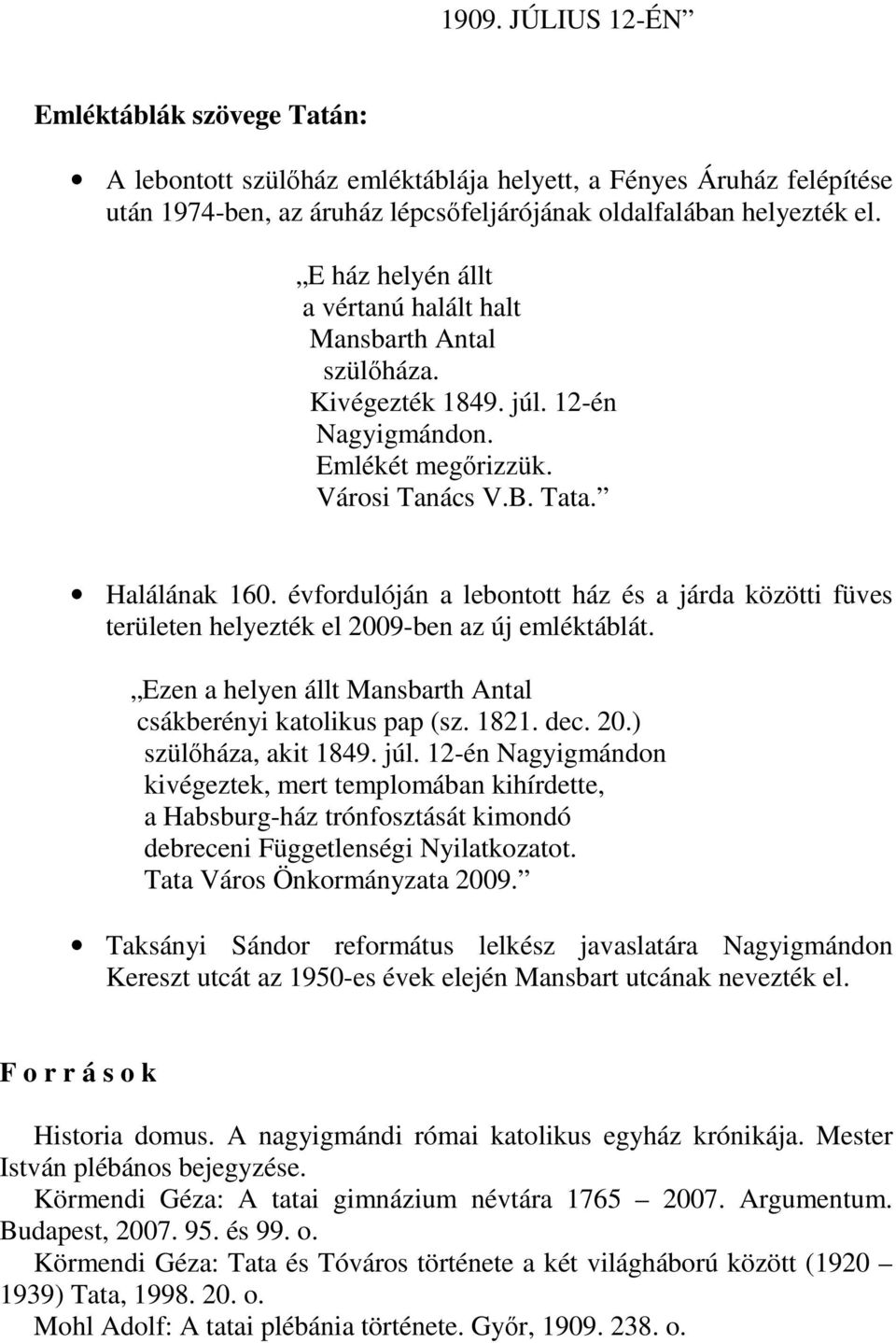 évfordulóján a lebontott ház és a járda közötti füves területen helyezték el 2009-ben az új emléktáblát. Ezen a helyen állt Mansbarth Antal csákberényi katolikus pap (sz. 1821. dec. 20.) szülőháza, akit 1849.