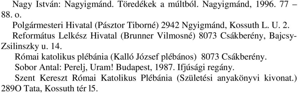 42 Ngyigmánd, Kossuth L. U. 2. Református Lelkész Hivatal (Brunner Vilmosné) 8073 Csákberény, Bajcsy- Zsilinszky u.