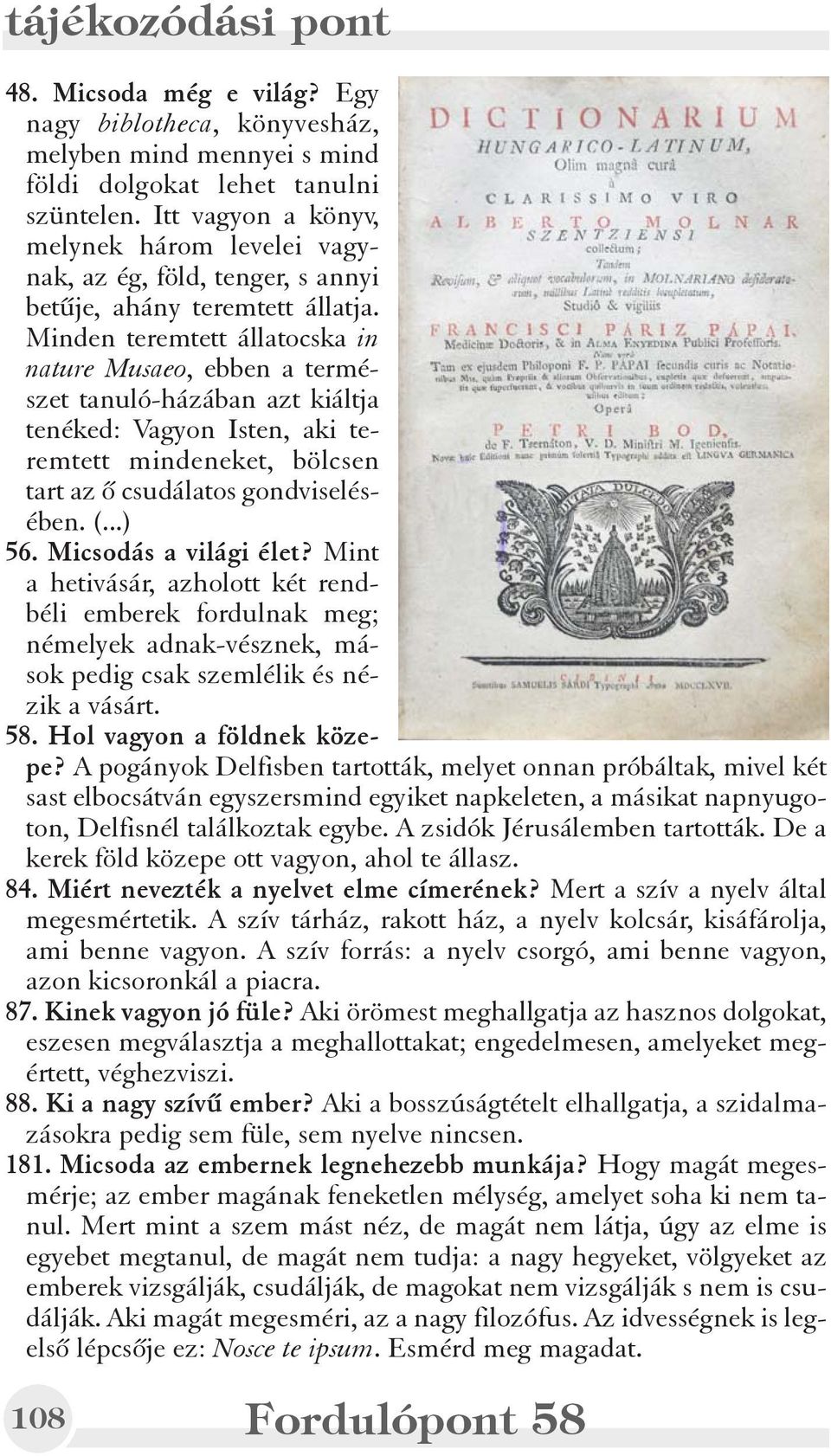 Minden teremtett állatocska in nature Musaeo, ebben a természet tanuló-házában azt kiáltja tenéked: Vagyon Isten, aki teremtett mindeneket, bölcsen tart az õ csudálatos gondviselésében. (...) 56.