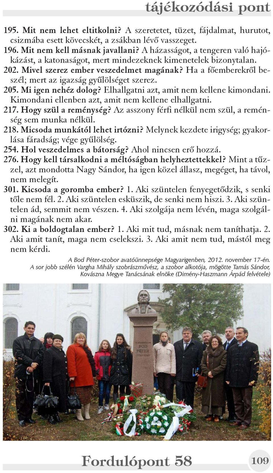 Ha a fõemberekrõl beszél; mert az igazság gyûlölséget szerez. 205. Mi igen nehéz dolog? Elhallgatni azt, amit nem kellene kimondani. Kimondani ellenben azt, amit nem kellene elhallgatni. 217.