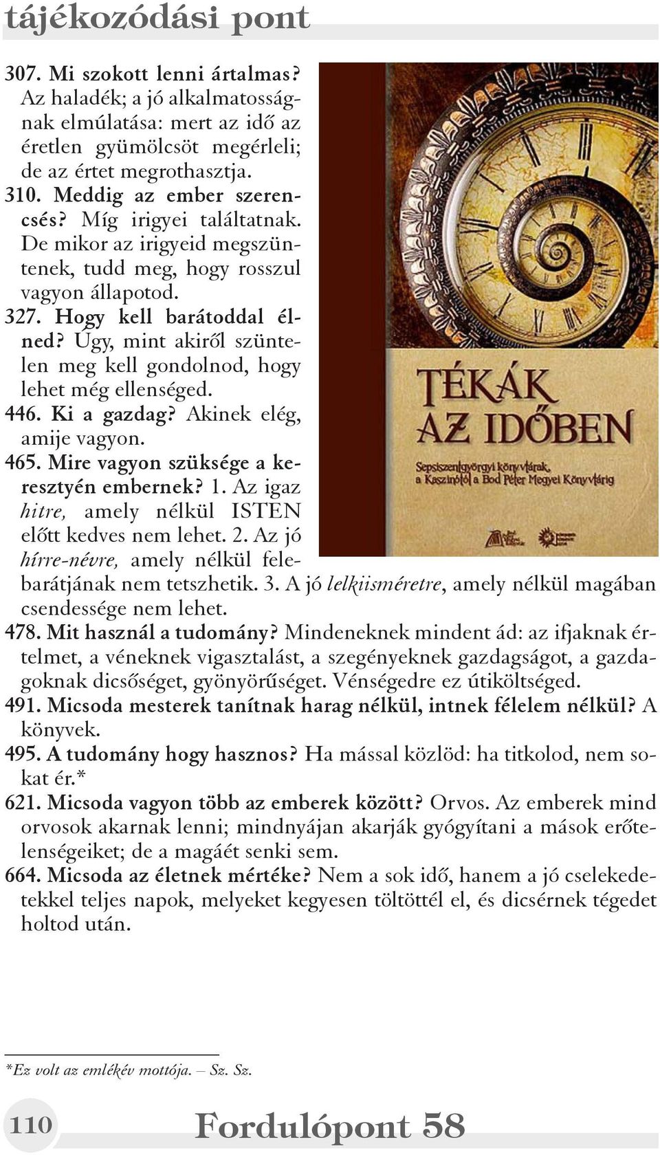 Úgy, mint akirõl szüntelen meg kell gondolnod, hogy lehet még ellenséged. 446. Ki a gazdag? Akinek elég, amije vagyon. 465. Mire vagyon szüksége a keresztyén embernek? 1.