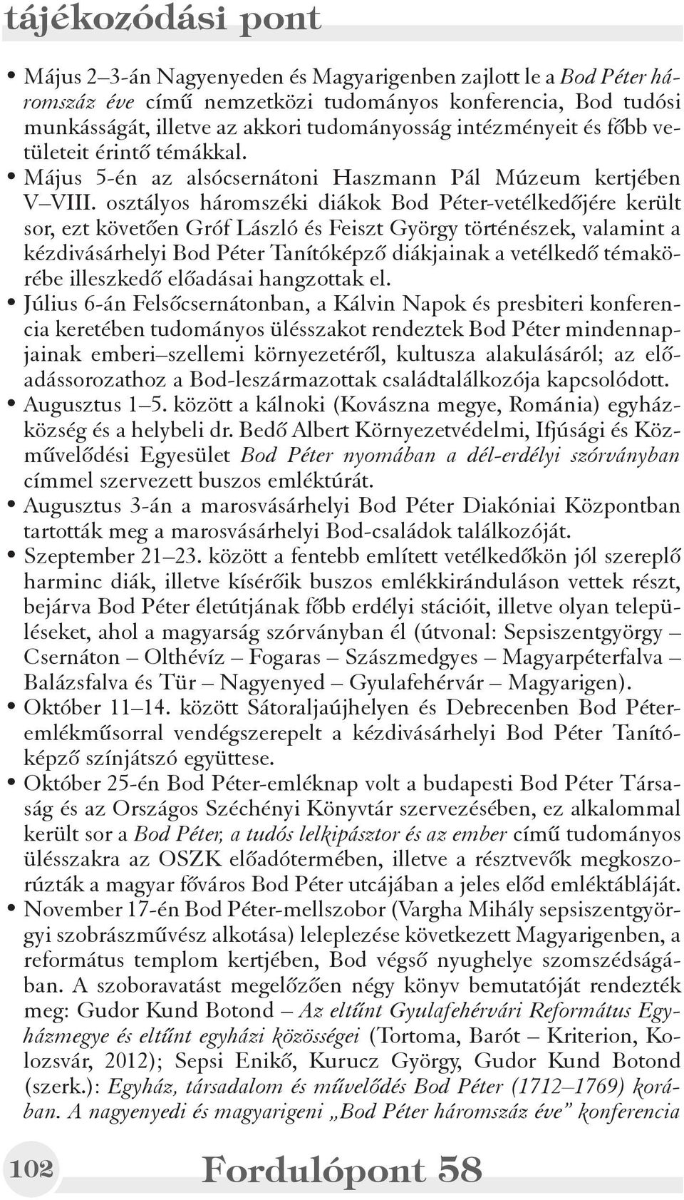 osztályos háromszéki diákok Bod Péter-vetélkedõjére került sor, ezt követõen Gróf László és Feiszt György történészek, valamint a kézdivásárhelyi Bod Péter Tanítóképzõ diákjainak a vetélkedõ
