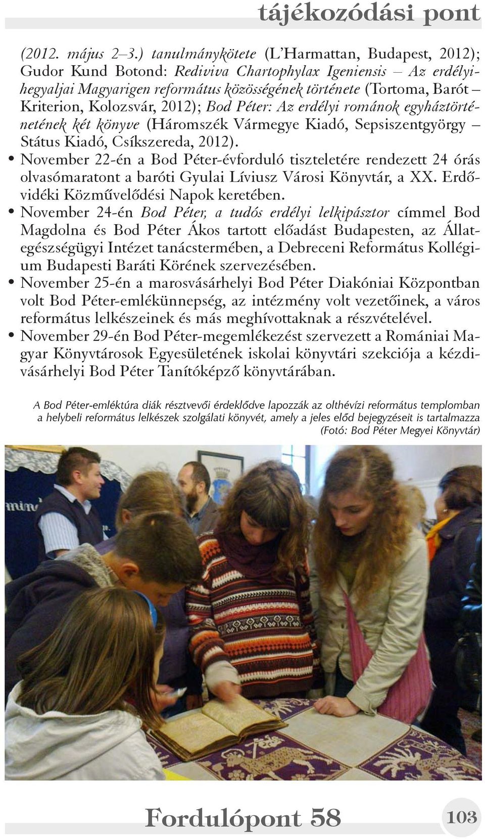 Kolozsvár, 2012); Bod Péter: Az erdélyi románok egyháztörténetének két könyve (Háromszék Vármegye Kiadó, Sepsiszentgyörgy Státus Kiadó, Csíkszereda, 2012).