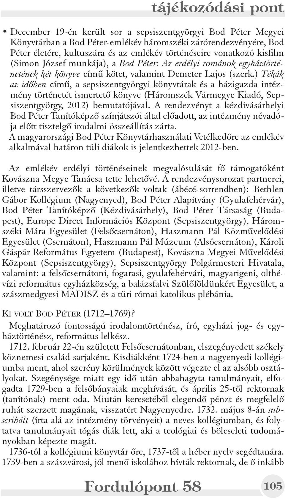 ) Tékák az idõben címû, a sepsiszentgyörgyi könyvtárak és a házigazda intézmény történetét ismertetõ könyve (Háromszék Vármegye Kiadó, Sepsiszentgyörgy, 2012) bemutatójával.