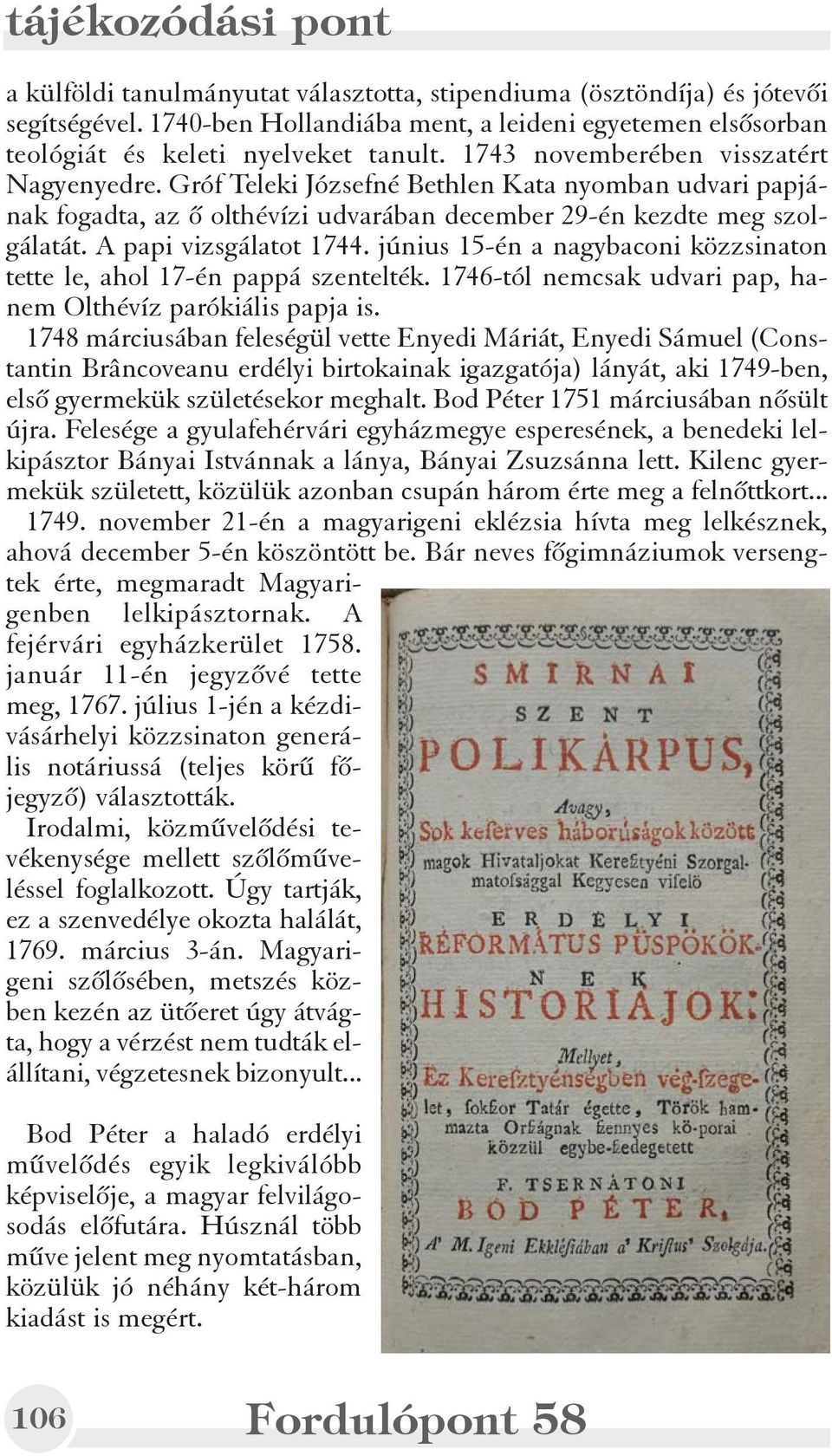június 15-én a nagybaconi közzsinaton tette le, ahol 17-én pappá szentelték. 1746-tól nemcsak udvari pap, hanem Olthévíz parókiális papja is.
