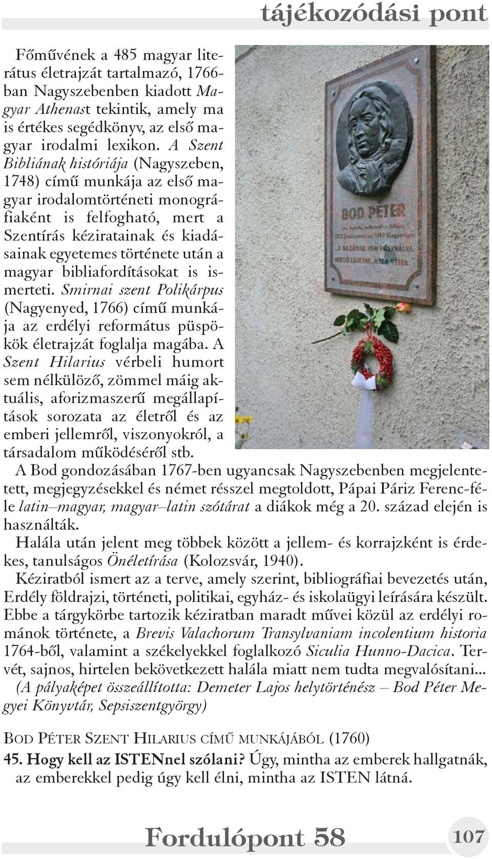 magyar bibliafordításokat is ismerteti. Smirnai szent Polikárpus (Nagyenyed, 1766) címû munkája az erdélyi református püspökök életrajzát foglalja magába.