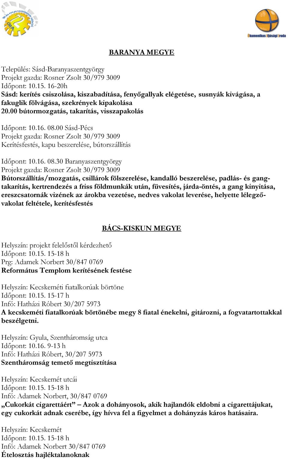 00 Sásd-Pécs Projekt gazda: Rosner Zsolt 30/979 3009 Kerítésfestés, kapu beszerelése, bútorszállítás Időpont: 10.16. 08.
