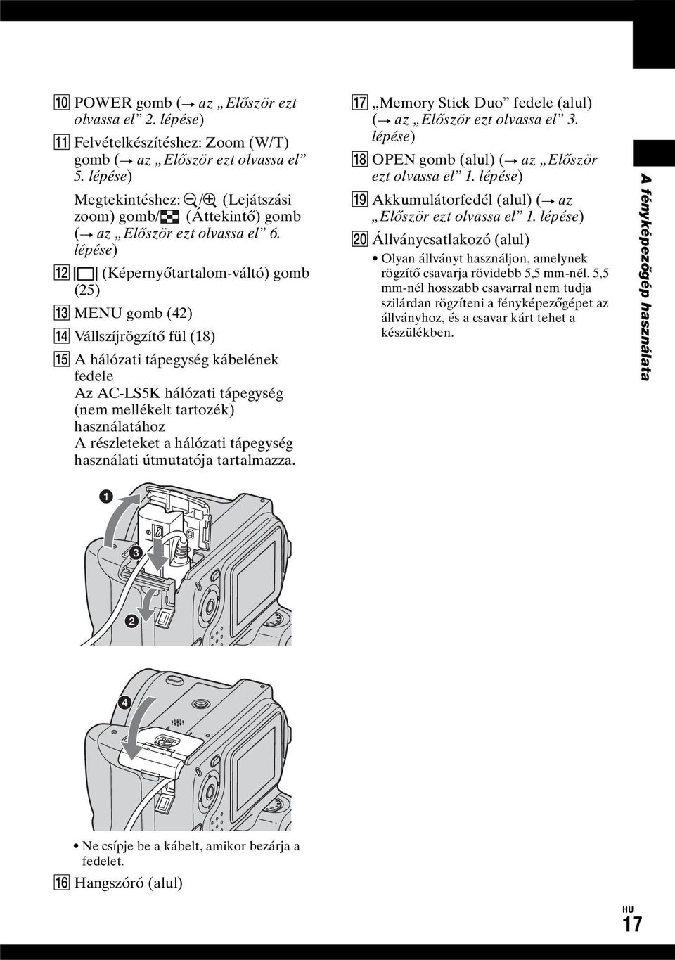lépése) L (Képernyőtartalom-váltó) gomb (25) M MENU gomb (42) N Vállszíjrögzítő fül (18) O A hálózati tápegység kábelének fedele Az AC-LS5K hálózati tápegység (nem mellékelt tartozék) használatához A