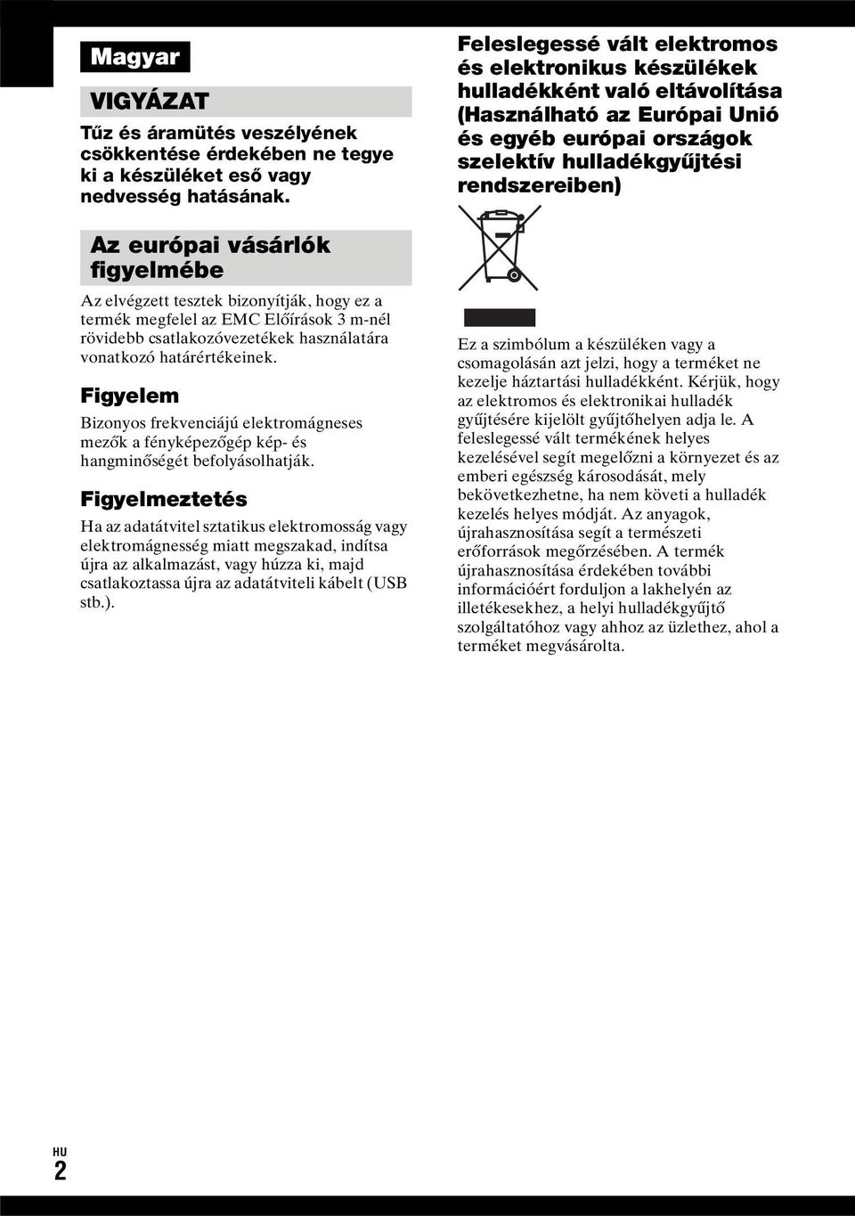 Figyelem Bizonyos frekvenciájú elektromágneses mezők a fényképezőgép kép- és hangminőségét befolyásolhatják.