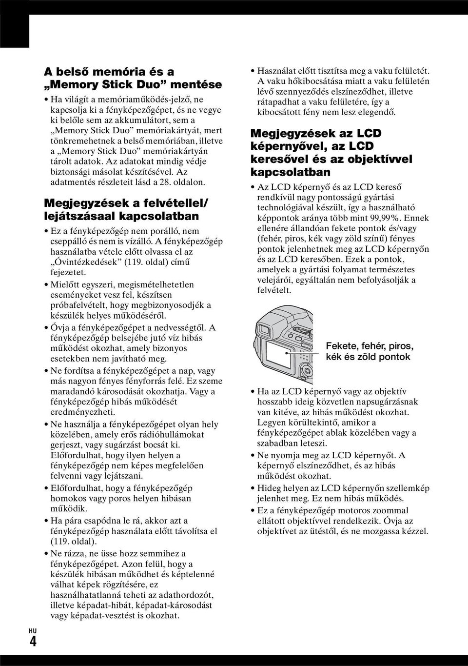 Megjegyzések a felvétellel/ lejátszásaal kapcsolatban Ez a fényképezőgép nem porálló, nem cseppálló és nem is vízálló. A fényképezőgép használatba vétele előtt olvassa el az Óvintézkedések (119.