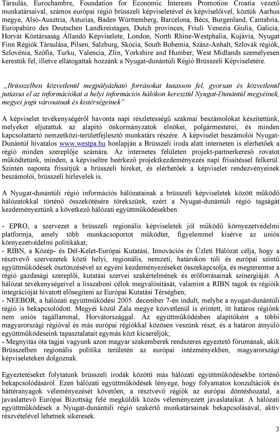 London, North Rhine-Westphalia, Kujávia, Nyugat Finn Régiók Társulása, Pilsen, Salzburg, Skócia, South Bohemia, Szász-Anhalt, Szlovák régiók, Szlovénia, Szófia, Turku, Valencia, Zlín, Yorkshire and