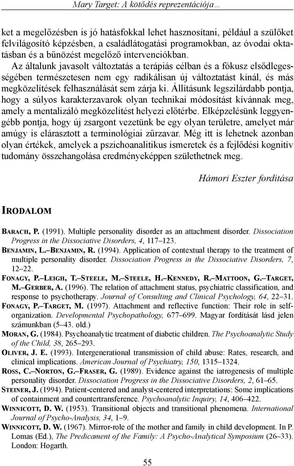 Az általunk javasolt változtatás a terápiás célban és a fókusz elsõdlegességében természetesen nem egy radikálisan új változtatást kínál, és más megközelítések felhasználását sem zárja ki.