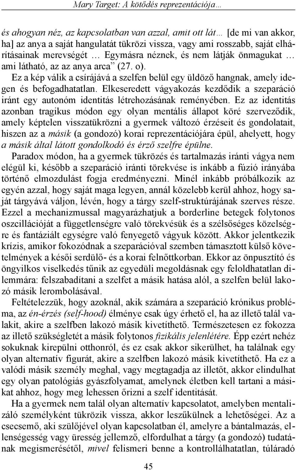 Elkeseredett vágyakozás kezdõdik a szeparáció iránt egy autonóm identitás létrehozásának reményében.