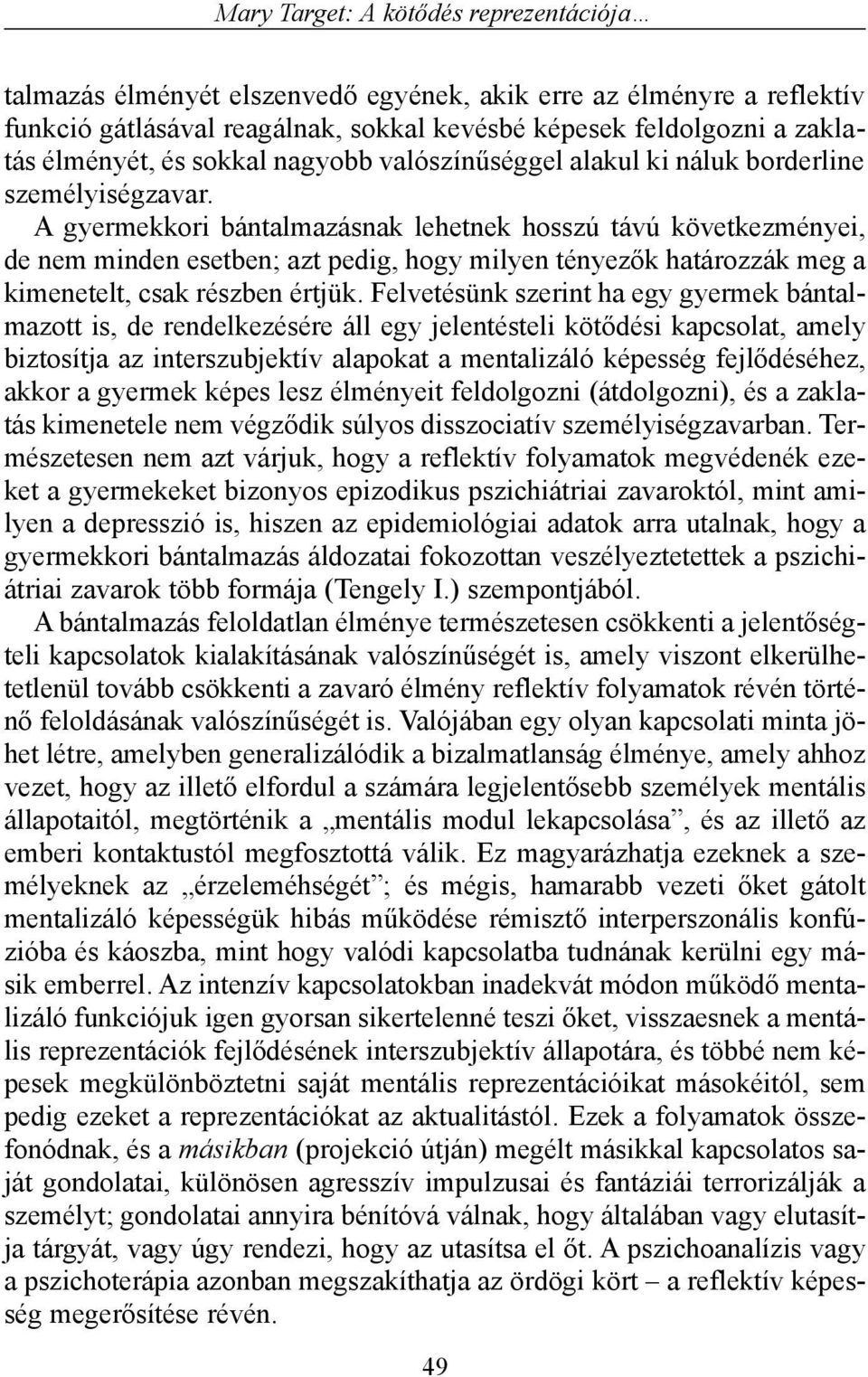 A gyermekkori bántalmazásnak lehetnek hosszú távú következményei, de nem minden esetben; azt pedig, hogy milyen tényezõk határozzák meg a kimenetelt, csak részben értjük.